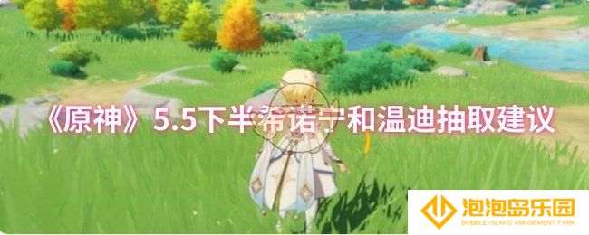原神5.5下半希诺宁和温迪要不要抽-5.5下半希诺宁和温迪抽取建议