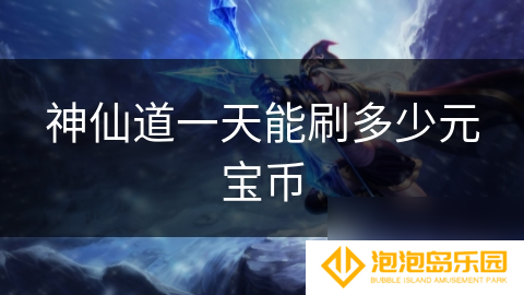 神仙道一天能刷多少元宝币