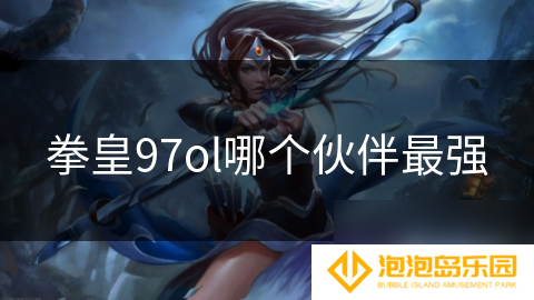拳皇97ol哪个伙伴最强