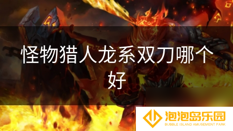 怪物猎人龙系双刀哪个好