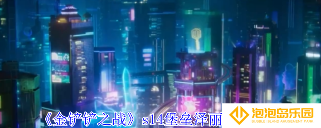 金铲铲之战s14堡垒泽丽怎么玩-s14堡垒泽丽阵容推荐