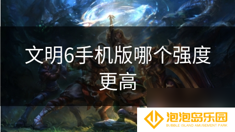 文明6手机版哪个强度更高