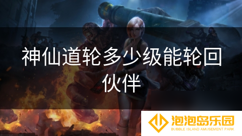 神仙道轮多少级能轮回伙伴