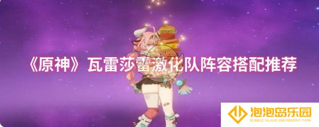 原神瓦雷莎雷激化队阵容怎么搭配-瓦雷莎雷激化队阵容搭配推荐