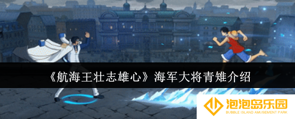 航海王壮志雄心海军大将青雉怎么样-海军大将青雉介绍