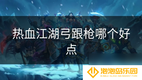 热血江湖弓跟枪哪个好点