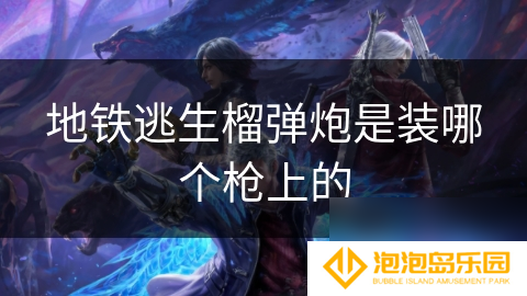 地铁逃生榴弹炮是装哪个枪上的