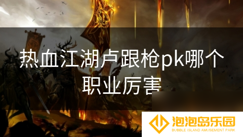 热血江湖卢跟枪pk哪个职业厉害