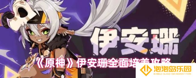 原神伊安珊武器、圣遗物与配队怎么选-伊安珊全面培养攻略