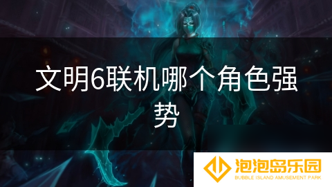 文明6联机哪个角色强势