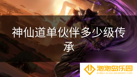 神仙道单伙伴多少级传承