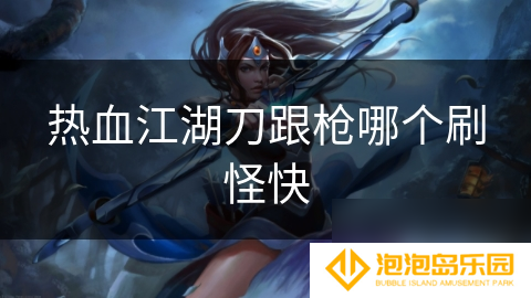 热血江湖刀跟枪哪个刷怪快