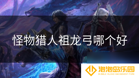 怪物猎人祖龙弓哪个好
