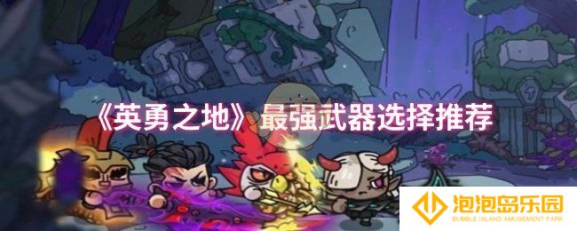 英勇之地最强武器是什么-最强武器选择推荐