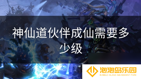 神仙道伙伴成仙需要多少级