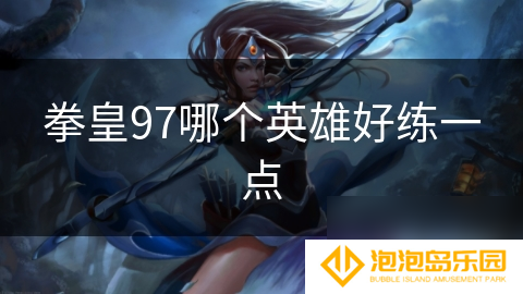 拳皇97哪个英雄好练一点