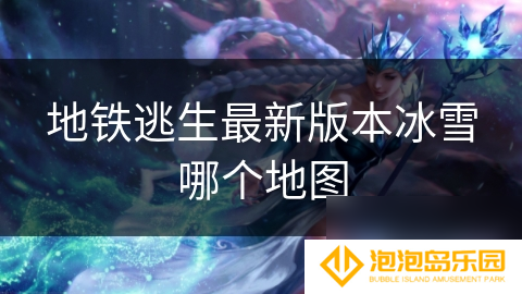 地铁逃生最新版本冰雪哪个地图
