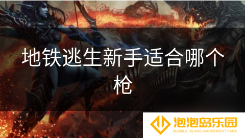 地铁逃生新手适合哪个枪