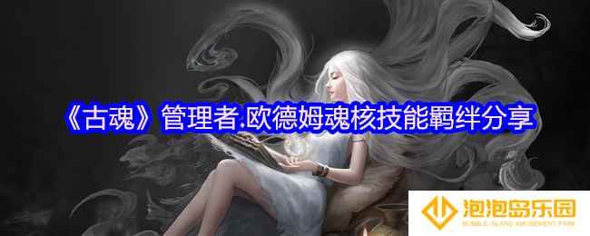 古魂管理者欧德姆魂核怎么样-魂核技能羁绊分享