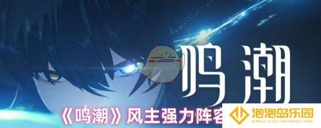 鸣潮风主怎么配队-风主强力阵容推荐