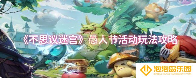 不思议迷宫愚人节活动怎么玩-愚人节活动玩法攻略