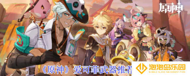 原神爱可菲武器怎么选择-爱可菲武器推荐攻略