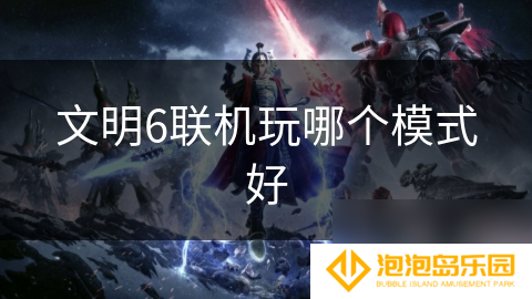 文明6联机玩哪个模式好
