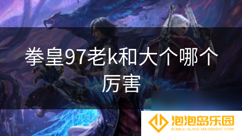 拳皇97老k和大个哪个厉害