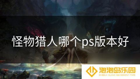 怪物猎人哪个ps版本好