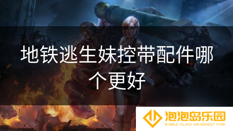 地铁逃生妹控带配件哪个更好
