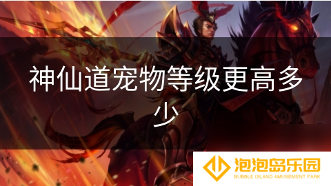 神仙道宠物等级更高多少