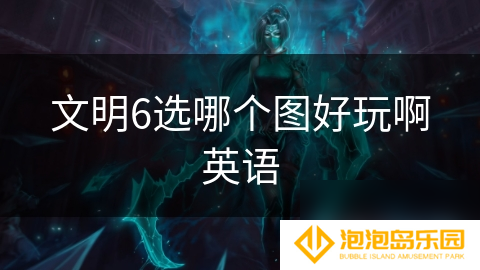 文明6选哪个图好玩啊英语