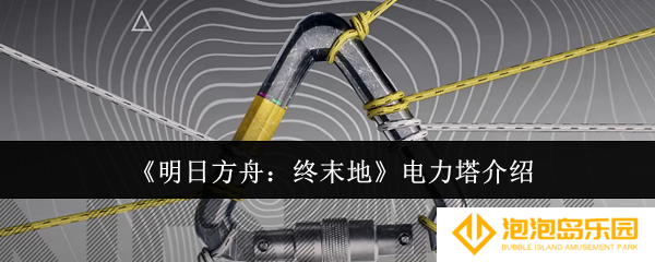 《明日方舟：终末地》电力塔介绍